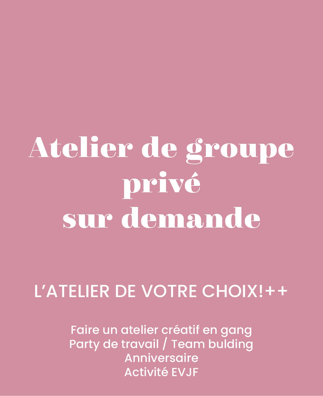 Atelier de groupe privé sur demande  -  Personnaliser votre atelier -  Dans notre atelier ou chez vous dans Montréal et ses environs.
